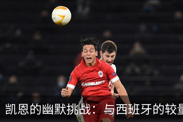 凯恩的幽默挑战：与西班牙的较量，英格兰并不输！