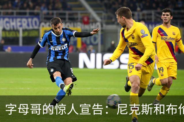 字母哥的惊人宣告：尼克斯和布伦森简直太棒了！