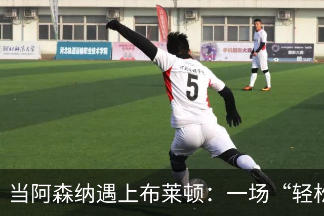 当阿森纳遇上布莱顿：一场“轻松拆解”的足球盛宴