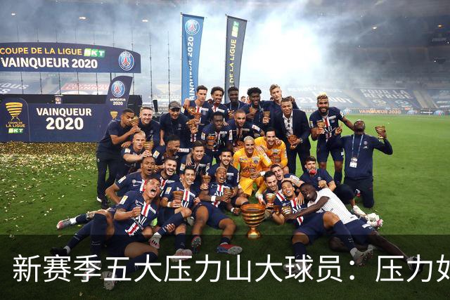新赛季五大压力山大球员：压力如山，谁能顶得住？