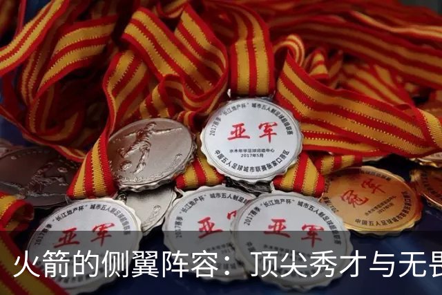火箭的侧翼阵容：顶尖秀才与无畏守门员的华丽舞台