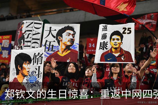 郑钦文的生日惊喜：重返中网四强，狂欢不止！